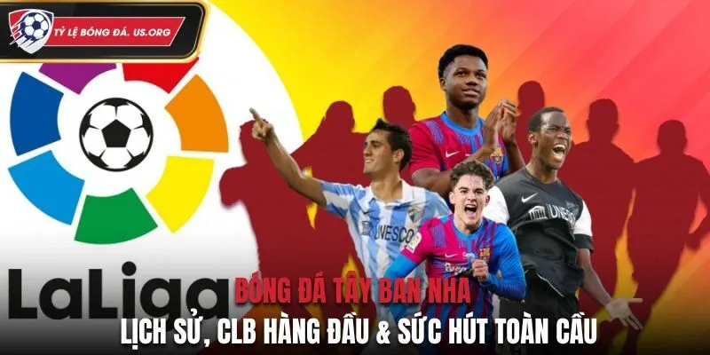 Bóng Đá Tây Ban Nha | Lịch Sử, CLB Hàng Đầu & Sức Hút Toàn Cầu