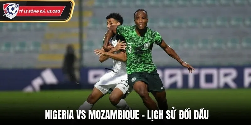 Soi kèo Nigeria vs Mozambique dựa vào lịch sử đối đầu