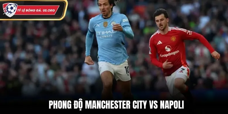 Manchester City vs Napoli - thống kê nhanh phong độ gần nhất