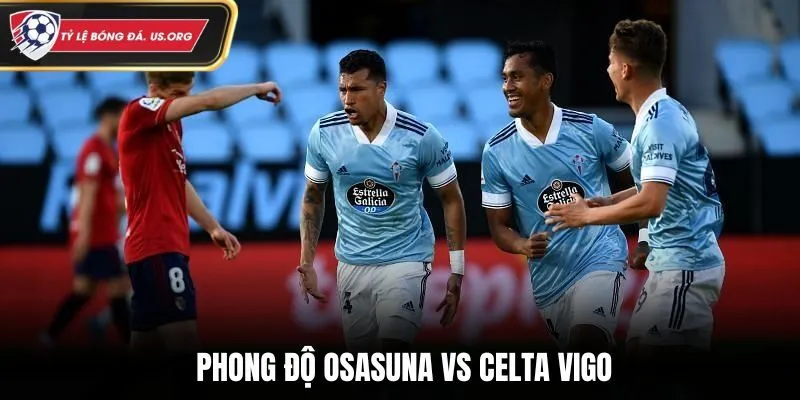 Osasuna vs Celta Vigo - phong độ trước thềm màn thư hùng