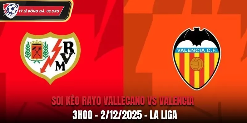 Soi kèo Rayo Vallecano vs Valencia: 3h00 - 2/12/2025 - La Liga