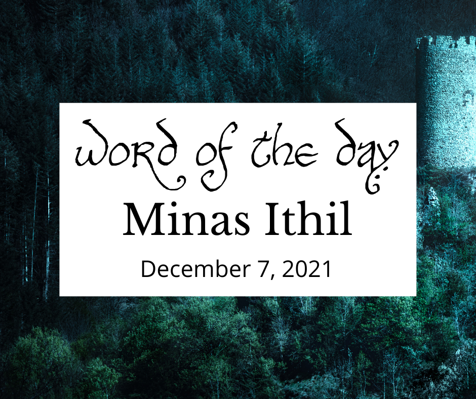 Word of the Day
Minas Ithil
December 7, 2021