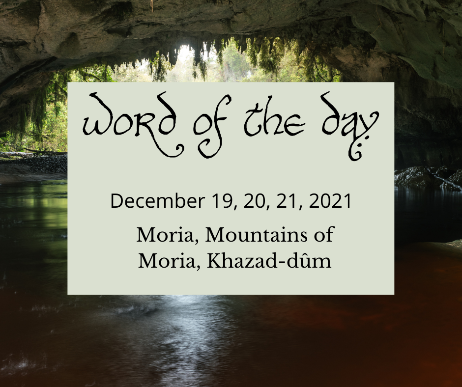 Word of the Day
December 19, 20, 21, 2021
Moria, 
Mountains of Moria,
Khazad-dûm