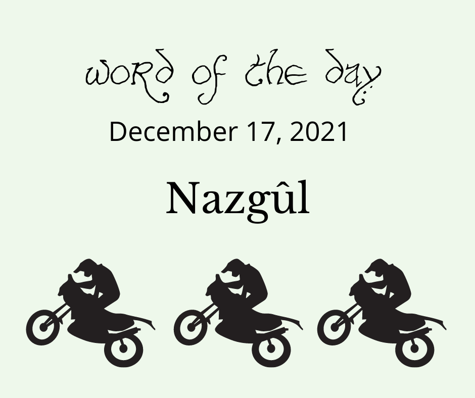 Word of the Day
December 17, 2021
Nazgûl