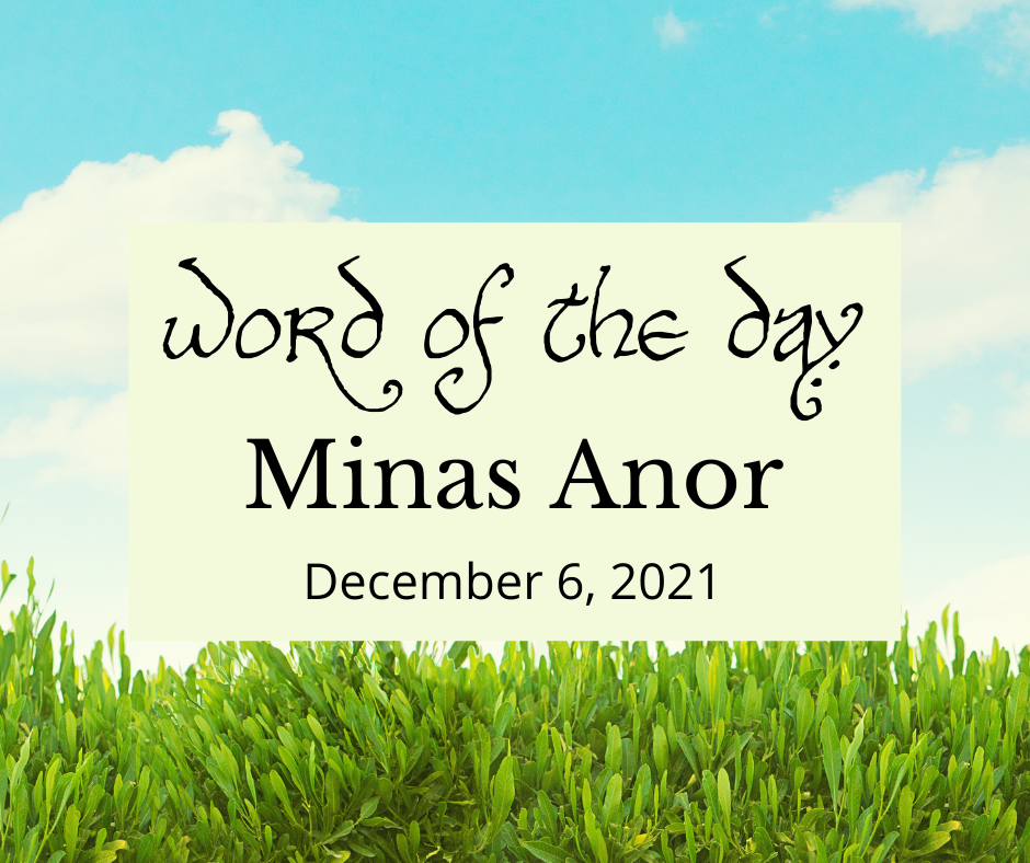 Word of the Day
Minas Anor
December 6, 2021