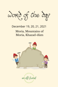 Word of the day
December 19, 20, and 21, 2021
Moria, Mountains of Moria, and Khazad-dûm